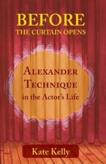 Before the Curtain Opens : Alexander Technique in the Actor's Life