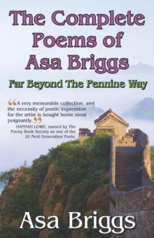 The Complete Poems of Asa Briggs : Far Beyond The Pennine Way