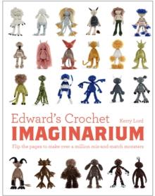 Edward's Crochet Imaginarium : Flip the pages to make over a million mix-and-match monsters