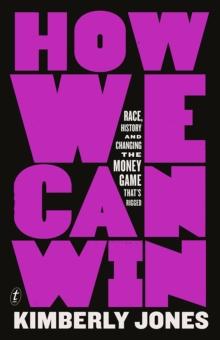 How We Can Win : Race, History and Changing the Money Game That's Rigged