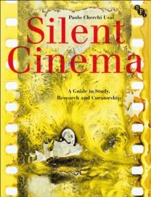 Silent Cinema : A Guide to Study, Research and Curatorship