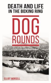 Dog Rounds : Death and Life in the Boxing Ring