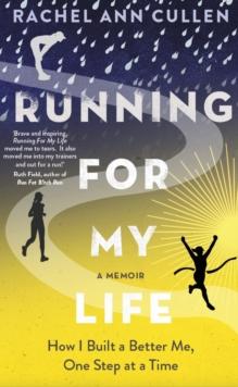 Running For My Life : How I built a better me one step at a time