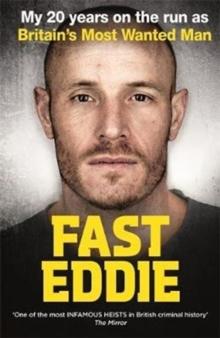 Fast Eddie : My 20 Years on the Run as Britain's Most Wanted Man