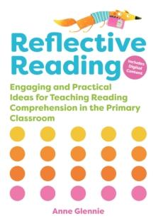 Reflective Reading : Engaging and Practical Ideas for Teaching Reading Comprehension in the Primary Classroom