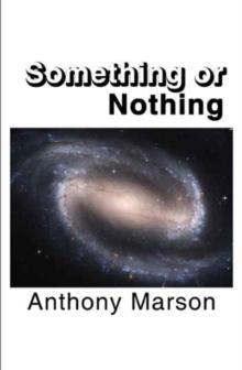 Something or Nothing : A Search for My Personal Theory of Everything