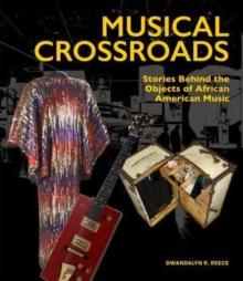 Musical Crossroads : The Stories Behind the Objects of African American Music