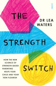 The Strength Switch : how the new science of strength-based parenting helps your child and your teen flourish