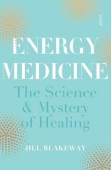 Energy Medicine : the science of acupuncture, Traditional Chinese Medicine, and other healing methods