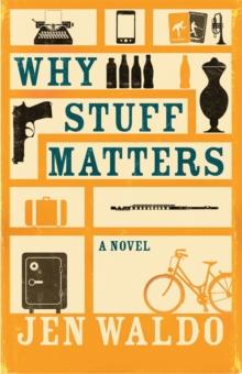 Why Stuff Matters : A Novel