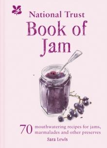 The National Trust Book Of Jam : 70 Mouthwatering Recipes For Jams, Marmalades And Other Preserves