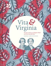 Vita & Virginia : The lives and love of Virginia Woolf and Vita Sackville-West