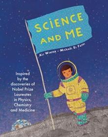 Science and Me : Inspired by the Discoveries of Nobel Prize Laureates in Physics, Chemistry and Medicine