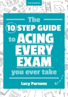 The Ten Step Guide to Acing Every Exam You Ever Take