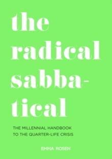 The Radical Sabbatical : The Millennial Handbook to the Quarter Life Crisis