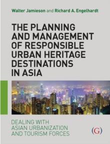 The Planning and Management of Responsible Urban Heritage Destinations in Asia : Dealing with Asian Urbanisation and Tourism Forces