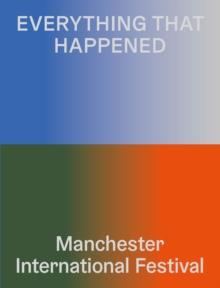 Everything That Happened : Manchester International Festival