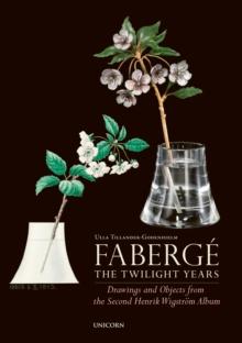 Faberge: The Twilight Years : Drawings and Objects from the Workshop of Henrik Wigstroem