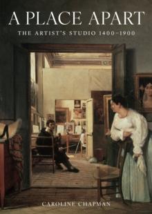 A Place Apart : The Artist's Studio 1400 to 1900