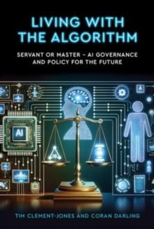 Living with the Algorithm: Servant or Master? : AI Governance and Policy for the Future