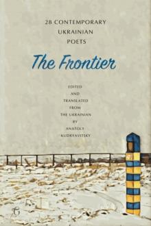 The Frontier: 28 Contemporary Ukrainian Poets : An Anthology (A Bilingual Edition)