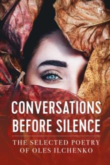 Conversations before Silence : The selected poetry of Oles Ilchenko