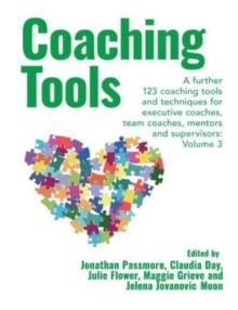 Coaching Tools : 123 coaching tools and techniques for executive coaches, team coaches, mentors and supervisors: Volume 3