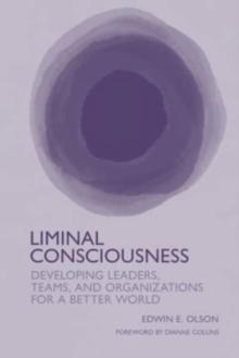 Liminal Consciousness : Developing Leaders, Teams, and Organizations for a Better World