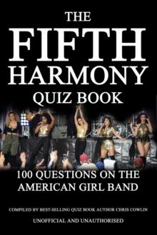 The Fifth Harmony Quiz Book : 100 Questions on the American Girl Band