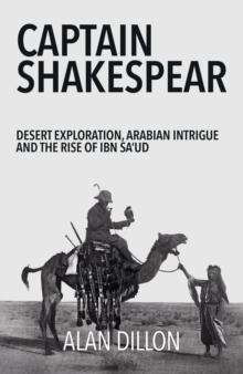 Captain Shakespear : Desert exploration, Arabian intrigue and the rise of Ibn Sa'ud