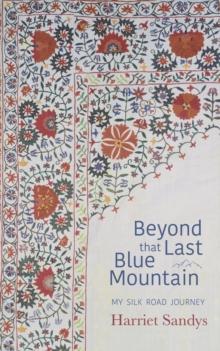 Beyond That Last Blue Mountain : My Silk Road Journey