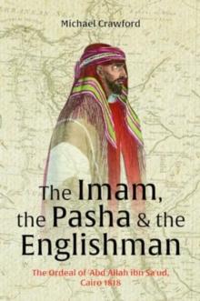 The Imam, The Pasha & The Englishman : The Ordeal of Abd Allah ibn Saud Cairo 1818