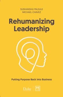 Rehumanizing Leadership : Putting purpose and meaning back into business