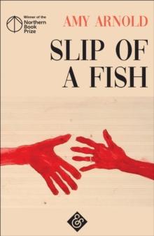 Slip of a Fish : Winner of the 2018 Northern Book Prize