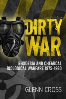 Dirty War : Rhodesia and Chemical Biological Warfare 1975-1980