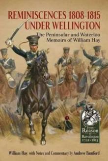 Reminiscences 1808-1815 Under Wellington : The Peninsular and Waterloo Memoirs of William Hay