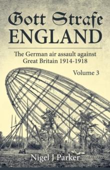 Gott Strafe England Volume 3 : The German Air Assault Against Great Britain 1914-1918