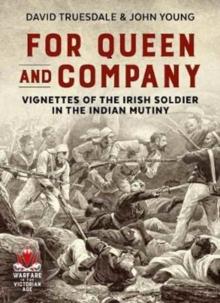 For Queen and Company : Vignettes of the Irish Soldier in the Indian Mutiny