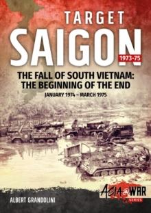 Target Saigon: the Fall of South Vietnam : Volume 2: the Beginning of the End, January 1974 - March 1975