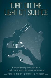 Turn on the Light on Science : A Research-Based Guide to Break Down Popular Stereotypes About Science and Scientists