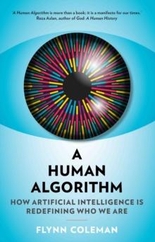 A Human Algorithm : How Artificial Intelligence is Redefining Who We Are