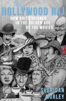 The Hollywood Raj : How Brits Reigned in the Golden Age of the Movies