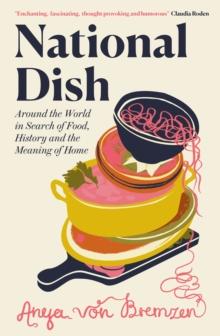 National Dish : Around the World in Search of Food, History and the Meaning of Home