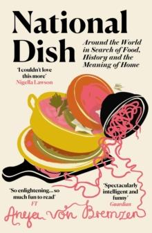 National Dish : Around the World in Search of Food, History and the Meaning of Home