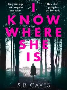 I Know Where She Is : a breathtaking thriller that will have you hooked from the first page