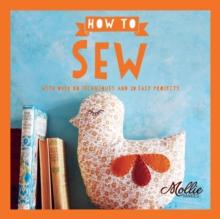 How to Sew : With Over 80 Techniques and 20 Easy Projects