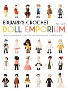 Edward's Crochet Doll Emporium : Flip the mix-and-match patterns to make and dress your favourite people