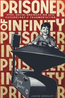 Prisoner of Infinity : Social Engineering, UFOs, and the Psychology of Fragmentation