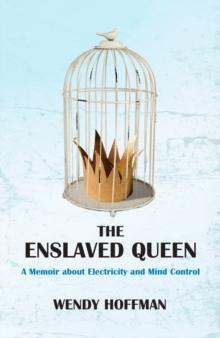 The Enslaved Queen : A Memoir about Electricity and Mind Control