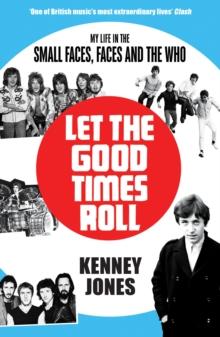 Let The Good Times Roll : My Life In Small Faces, Faces And The Who